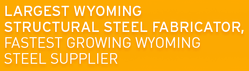Largest Wyoming Structural Steel Fabricator, Fastest Growing Wyoming Steel Supplier